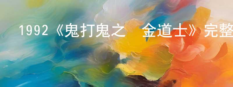 陳奇聰發布1992《鬼打鬼之黃金道士》完整版電影/在線觀看/百度云-美劇天堂